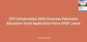 OPF Scholarships 2025 Overseas Pakistanis Education Fund Application Form OPEF Latest